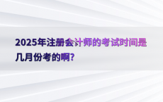 2025年注册会计师的考试时间是几月份考的啊?