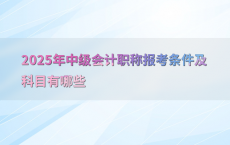 2025年中级会计职称报考条件及科目有哪些