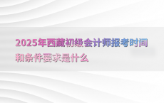 2025年西藏初级会计师报考时间和条件要求是什么