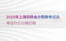 2025年上海初级会计职称考试准考证什么时候打印