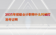 2025年初级会计职称什么时候打准考证啊