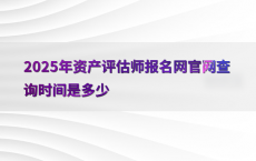 2025年资产评估师报名网官网查询时间是多少