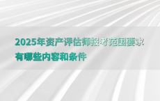 2025年资产评估师报考范围要求有哪些内容和条件