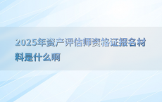 2025年资产评估师资格证报名材料是什么啊