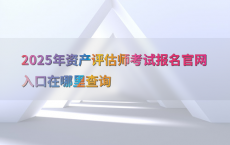 2025年资产评估师考试报名官网入口在哪里查询