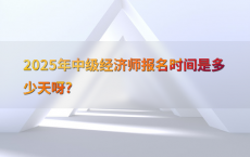 2025年中级经济师报名时间是多少天呀?