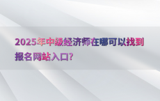 2025年中级经济师在哪可以找到报名网站入口?
