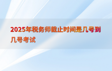 2025年税务师截止时间是几号到几号考试