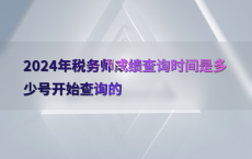 2024年税务师成绩查询时间是多少号开始查询的