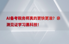 AI备考税务师真的更快更准？亲测见证学习黑科技！