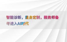 智能诊断，量身定制，税务师备考进入AI时代