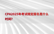 CPA2025年考试规定报名是什么时间?