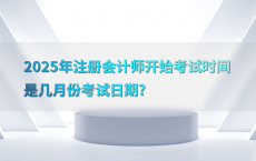 2025年注册会计师开始考试时间是几月份考试日期?