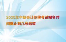 2025年中级会计职称考试报名时间截止到几号结束