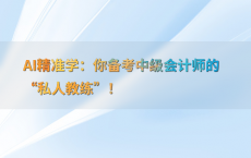 AI精准学：你备考中级会计师的“私人教练”！