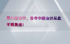 用AI精准学，备考中级会计从此不再焦虑！