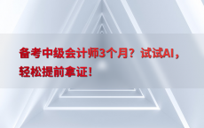 备考中级会计师3个月？试试AI，轻松提前拿证！