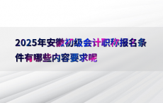 2025年安徽初级会计职称报名条件有哪些内容要求呢