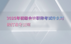 2025年初级会计职称考试什么时候打准考证啊