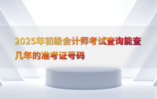 2025年初级会计师考试查询能查几年的准考证号码