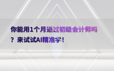 你能用1个月通过初级会计师吗？来试试AI精准学！