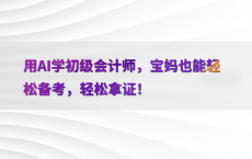 用AI学初级会计师，宝妈也能轻松备考，轻松拿证！