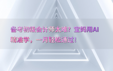备考初级会计师太难？宝妈用AI精准学，一月轻松通过！
