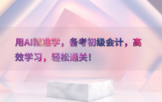 用AI精准学，备考初级会计，高效学习，轻松通关！