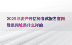 2025年资产评估师考试报名官网登录网址是什么样的