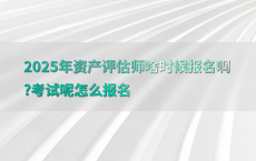 2025年资产评估师啥时候报名啊?考试呢怎么报名