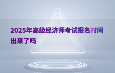 2025年高级经济师考试报名时间出来了吗