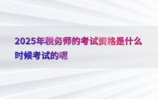 2025年税务师的考试资格是什么时候考试的呢