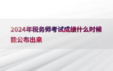 2024年税务师考试成绩什么时候能公布出来