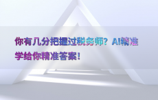 你有几分把握过税务师？AI精准学给你精准答案！