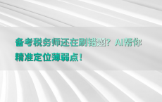 备考税务师还在刷错题？AI帮你精准定位薄弱点！