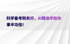 科学备考税务师，AI精准学助你事半功倍！