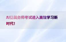 AI让税务师考试进入高效学习新时代！