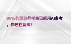 90%25的税务师考生已经用AI备考，你还在犹豫？
