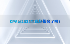 CPA证2025年现场报名了吗?