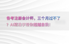 备考注册会计师，三个月过不了？AI精准学帮你超越自我！