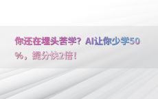 你还在埋头苦学？AI让你少学50%25，提分快2倍！