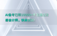 AI备考已帮10000 考生通过注册会计师，快来试试！
