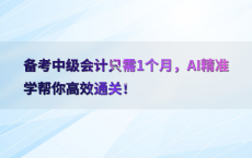 备考中级会计只需1个月，AI精准学帮你高效通关！