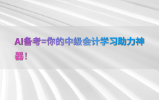 AI备考=你的中级会计学习助力神器！