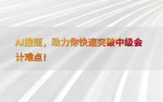 AI推题，助力你快速突破中级会计难点！