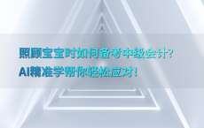 照顾宝宝时如何备考中级会计？AI精准学帮你轻松应对！