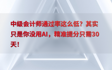 中级会计师通过率这么低？其实只是你没用AI，精准提分只需30天！