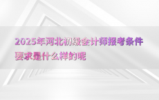 2025年河北初级会计师报考条件要求是什么样的呢