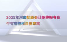 2025年河南初级会计职称报考条件有哪些科目要求高