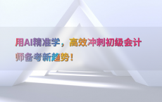 用AI精准学，高效冲刺初级会计师备考新趋势！